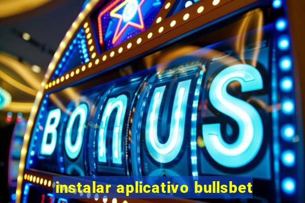 instalar aplicativo bullsbet