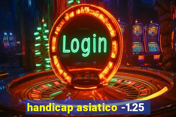 handicap asiatico -1.25