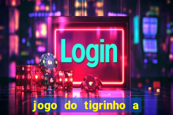 jogo do tigrinho a partir de r$ 5