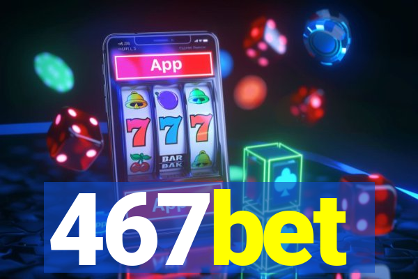 467bet