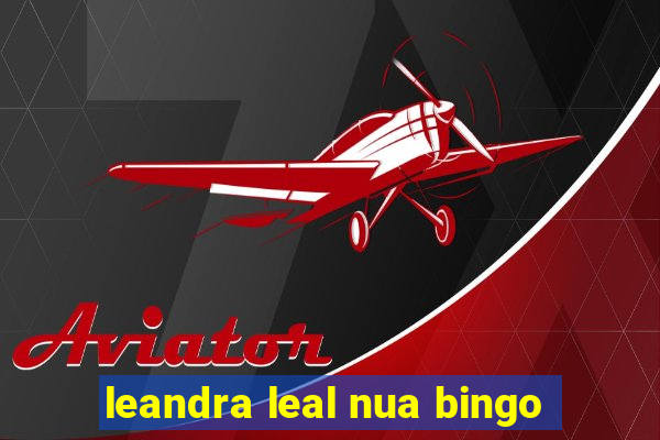 leandra leal nua bingo