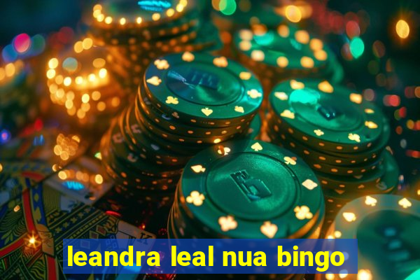 leandra leal nua bingo